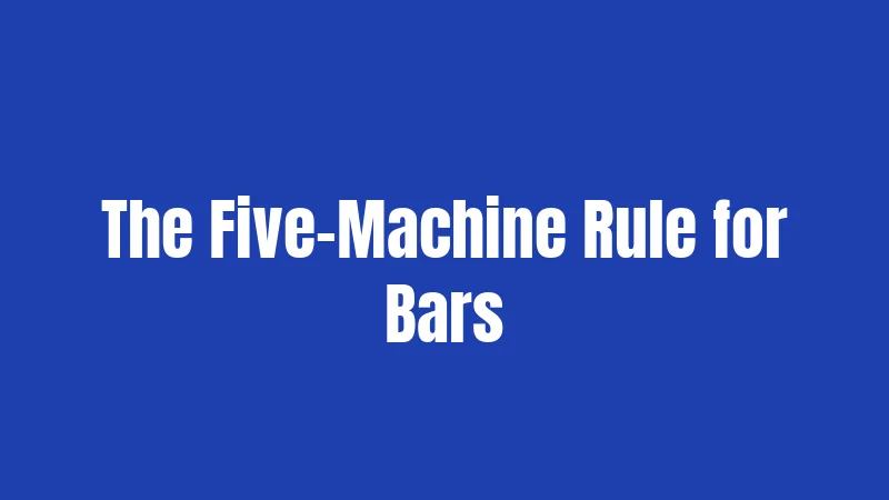 The Five-Machine Rule for Bars