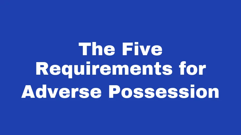 Squatter Laws in Arkansas (2026): Know Before You Act 2 The Five Requirements for Adverse Possession