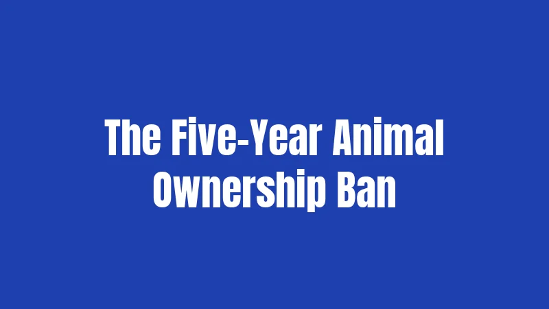 The Five-Year Animal Ownership Ban