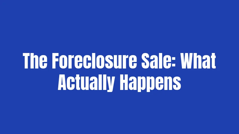 The Foreclosure Sale: What Actually Happens