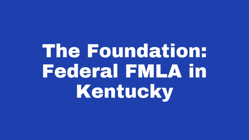 Maternity Leave Laws in Kentucky (2026): Rights Every New Mom Should Know 1 The Foundation: Federal FMLA in Kentucky