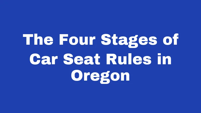 The Four Stages of Car Seat Rules in Oregon
