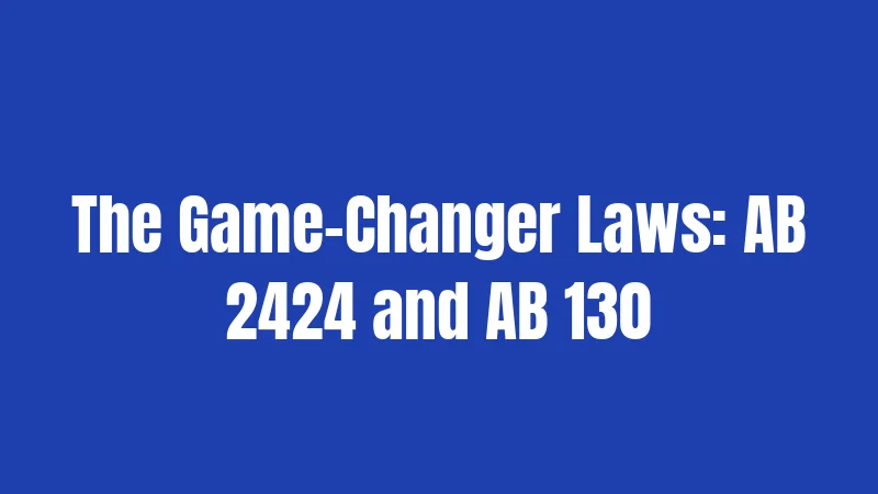 The Game-Changer Laws: AB 2424 and AB 130