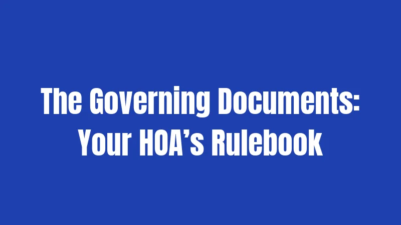The Governing Documents: Your HOA’s Rulebook
