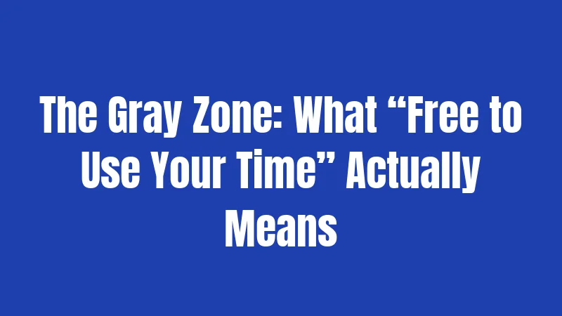 The Gray Zone: What “Free to Use Your Time” Actually Means
