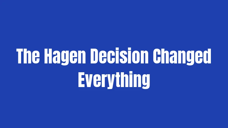 The Hagen Decision Changed Everything