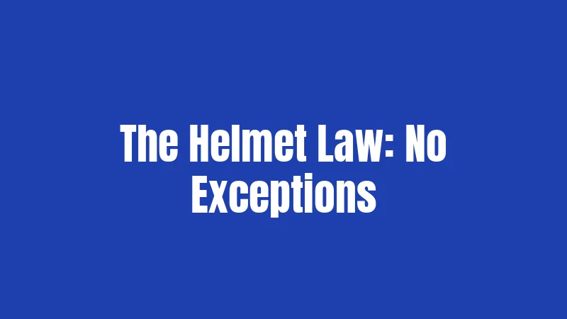 The Helmet Law: No Exceptions