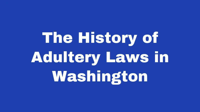 Adultery Laws in Washington (2026): No Crime, But Still Complicated 3 The History of Adultery Laws in Washington