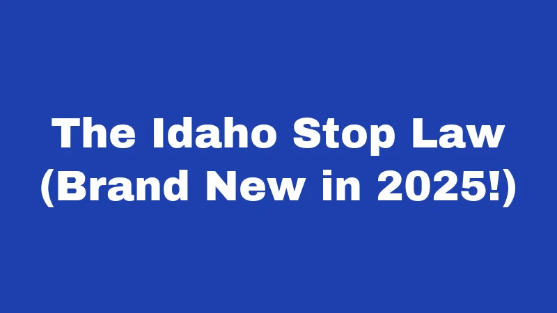 The Idaho Stop Law (Brand New in 2025!)