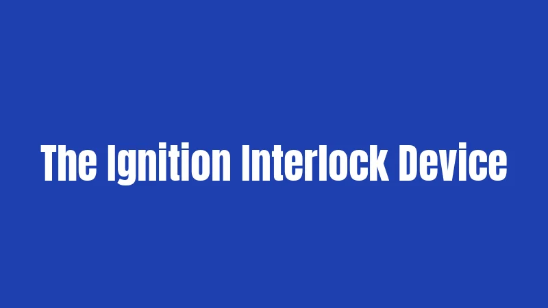 The Ignition Interlock Device