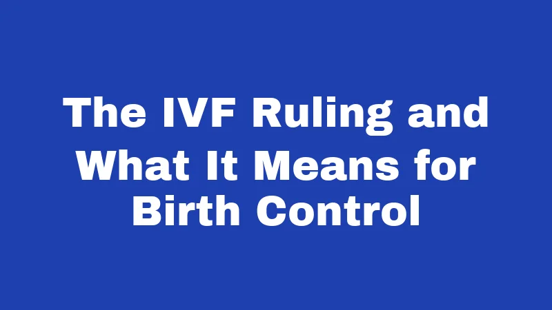 The IVF Ruling and What It Means for Birth Control