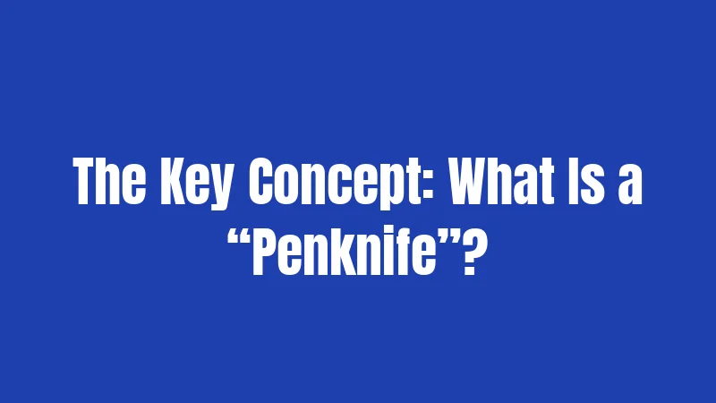 The Key Concept: What Is a “Penknife”?
