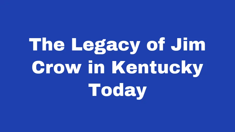 Jim Crow Laws in Kentucky (2026): A Dark History You Should Know 5 The Legacy of Jim Crow in Kentucky Today