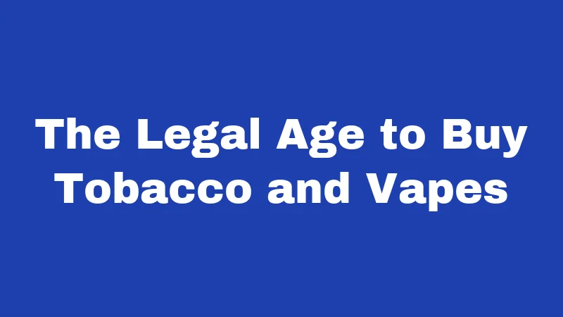 The Legal Age to Buy Tobacco and Vapes