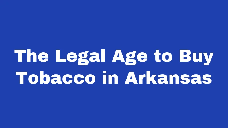 The Legal Age to Buy Tobacco in Arkansas