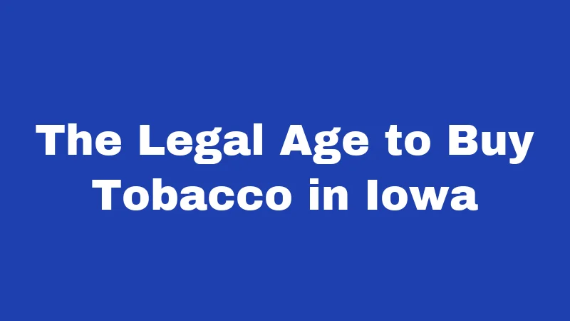 The Legal Age to Buy Tobacco in Iowa