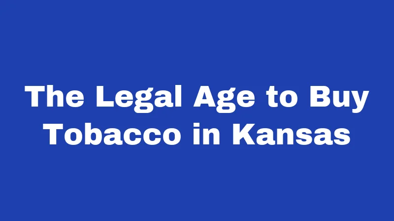 Tobacco Laws in Kansas (2026): Rules Every Resident Should Know 1 The Legal Age to Buy Tobacco in Kansas