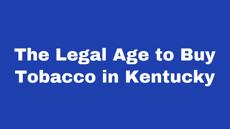 Tobacco Laws in Kentucky (2026): Rules Every Resident Should Know 1 The Legal Age to Buy Tobacco in Kentucky