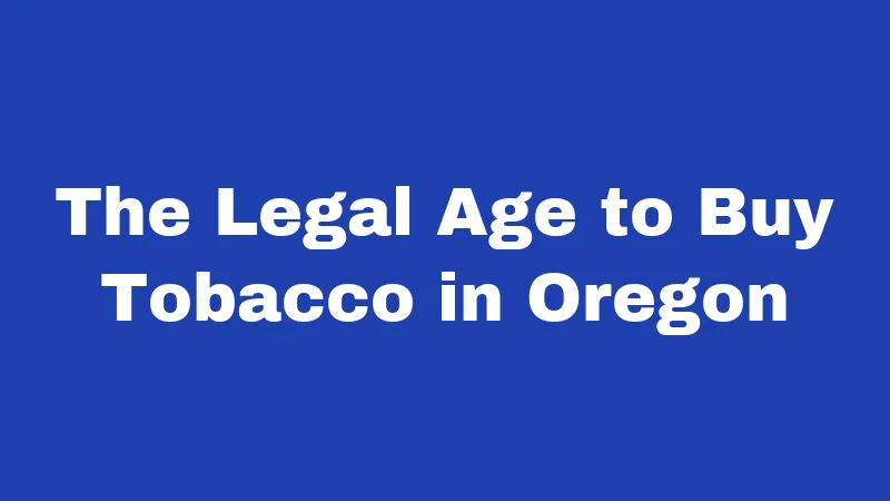 The Legal Age to Buy Tobacco in Oregon