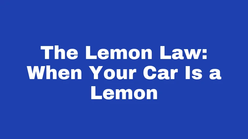 The Lemon Law: When Your Car Is a Lemon