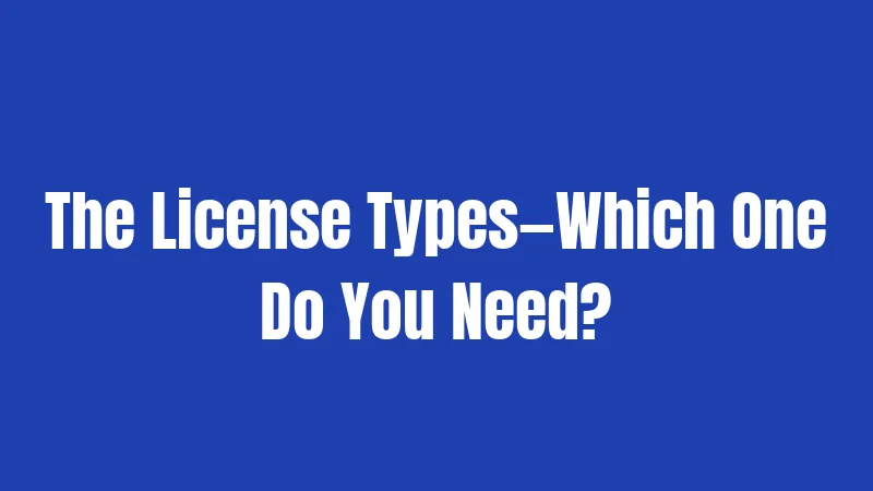 The License Types—Which One Do You Need?