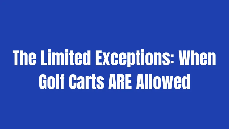 The Limited Exceptions: When Golf Carts ARE Allowed