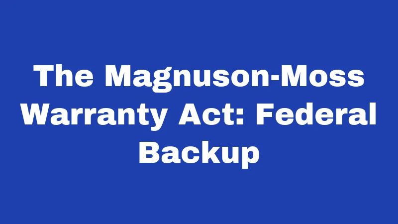 The Magnuson-Moss Warranty Act: Federal Backup