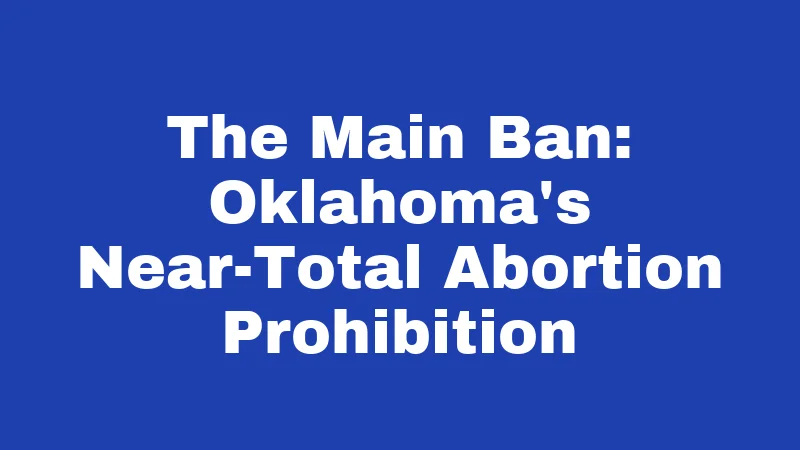 Abortion Laws in Oklahoma (2026): What's Banned, What's Not 1 The Main Ban: Oklahoma's Near-Total Abortion Prohibition