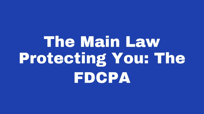 Collection Agency Laws in Oklahoma (2026): Your Rights Against Debt Collectors 1 The Main Law Protecting You: The FDCPA