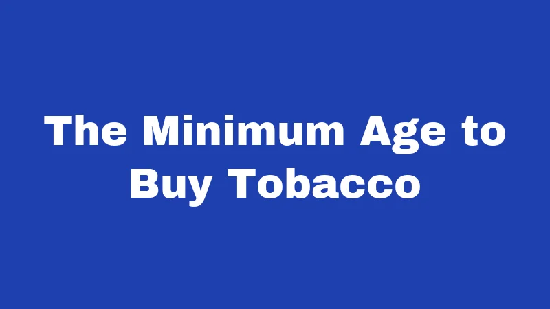 The Minimum Age to Buy Tobacco