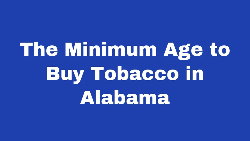 The Minimum Age to Buy Tobacco in Alabama