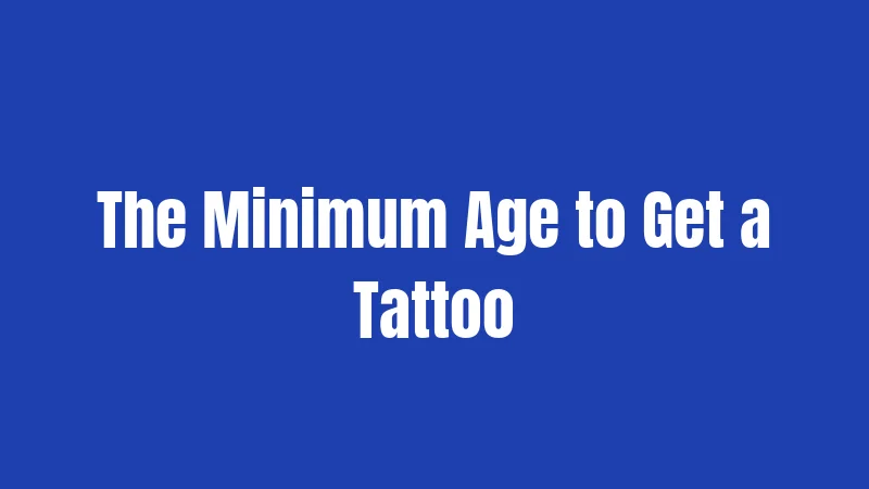 The Minimum Age to Get a Tattoo