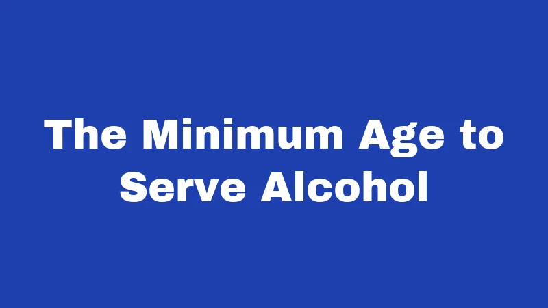The Minimum Age to Serve Alcohol