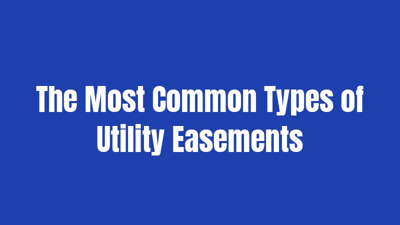 The Most Common Types of Utility Easements