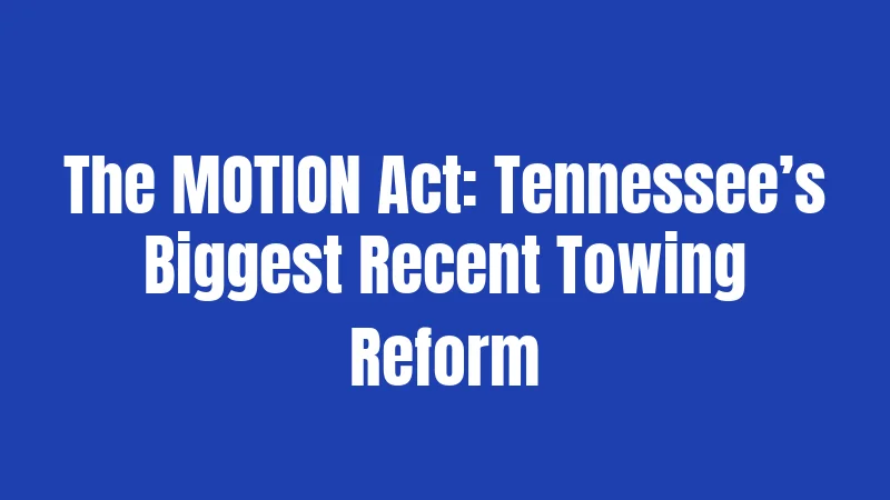 Towing Laws in Tennessee (2026): Your Car, Your Rights 2 The MOTION Act: Tennessee’s Biggest Recent Towing Reform