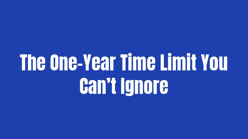 The One-Year Time Limit You Can’t Ignore