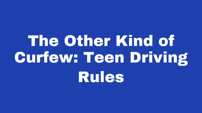 The Other Kind of Curfew: Teen Driving Rules