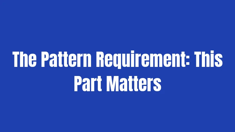 The Pattern Requirement: This Part Matters