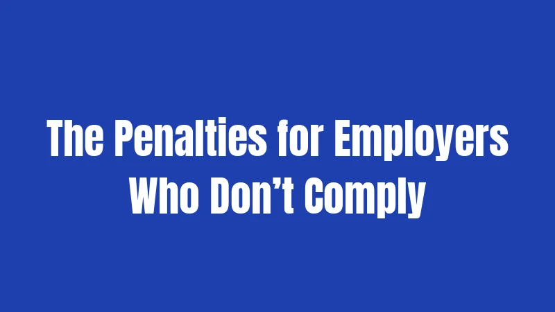 The Penalties for Employers Who Don’t Comply