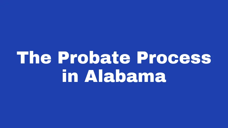 Inheritance Laws in Alabama (2026): Your Family's Money on the Line 2 The Probate Process in Alabama