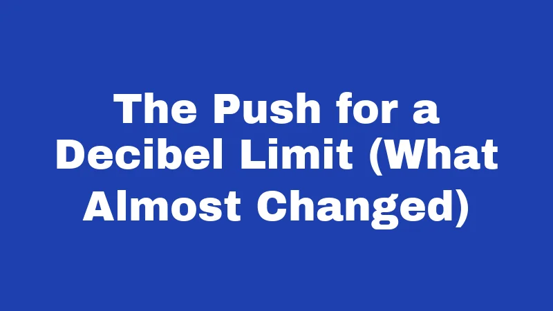 The Push for a Decibel Limit (What Almost Changed)