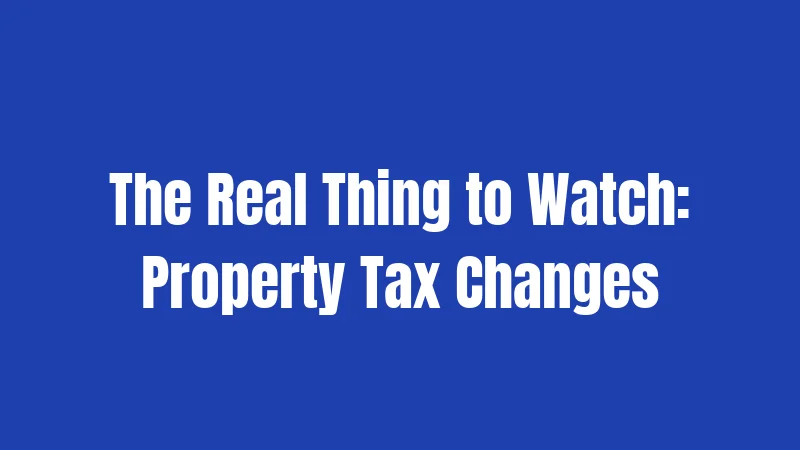 The Real Thing to Watch: Property Tax Changes