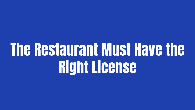 The Restaurant Must Have the Right License