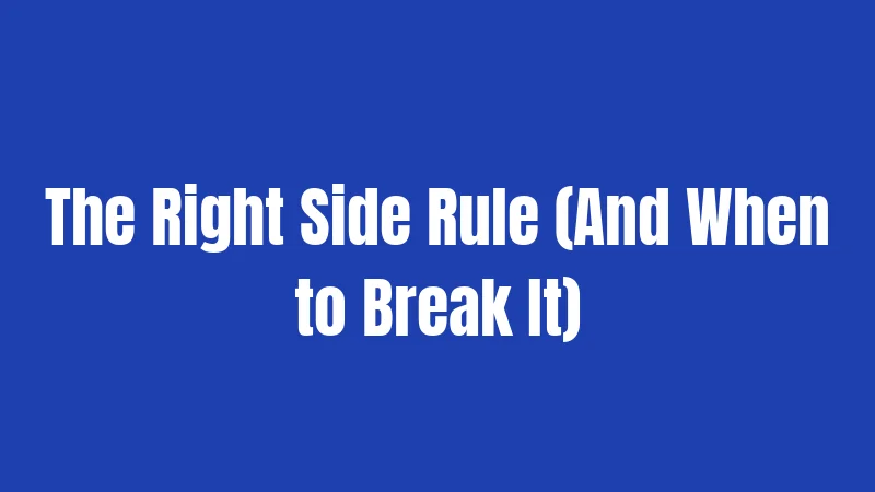 The Right Side Rule (And When to Break It)