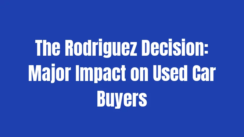 The Rodriguez Decision: Major Impact on Used Car Buyers