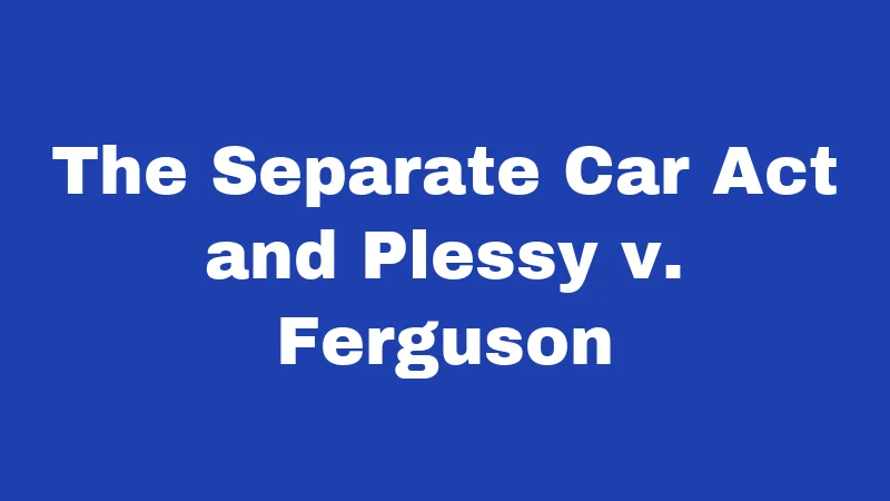 Jim Crow Laws in Louisiana (2026): A Dark Chapter America Can't Forget 2 The Separate Car Act and Plessy v. Ferguson