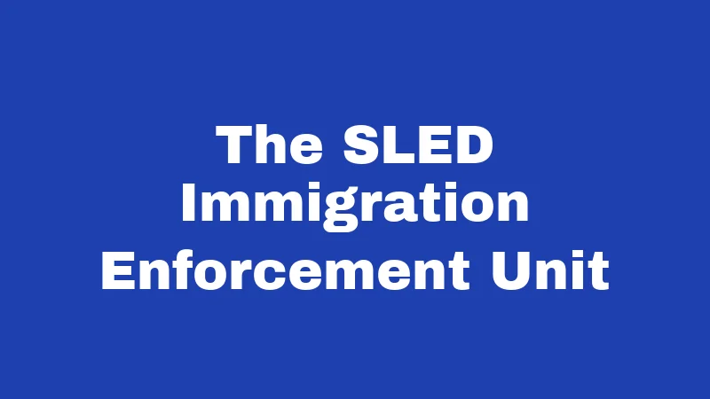 The SLED Immigration Enforcement Unit