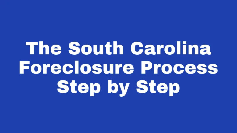 The South Carolina Foreclosure Process Step by Step