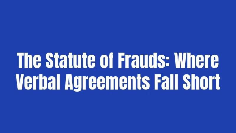 Verbal Agreement Laws in Texas (2026): Complete Legal Guide 2 The Statute of Frauds: Where Verbal Agreements Fall Short