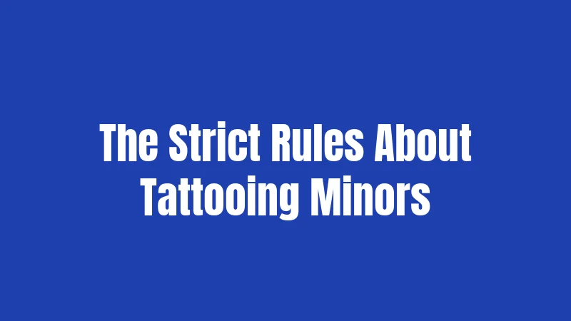 The Strict Rules About Tattooing Minors
